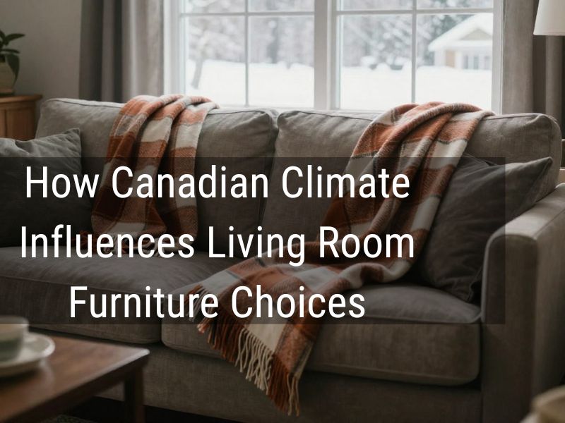how canadian climate influences living room furniture choices